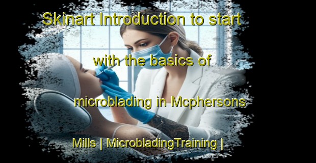 Skinart Introduction to start with the basics of microblading in Mcphersons Mills | MicrobladingTraining | MicrobladingClasses | SkinartTraining-Canada